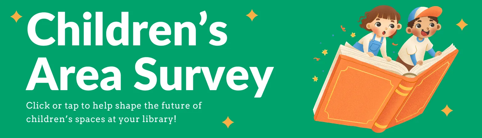 Green promotional graphic reading “Children’s Area Survey” with the message, “Click or tap to help shape the future of children’s spaces at your library!” An illustration on the right shows two children reading a large open book, surrounded by colorful stars and confetti.